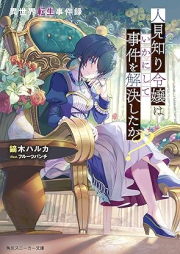 [Novel] 異世界転生事件録 人見知り令嬢はいかにして事件を解決したか？ [Hitomishiri reijo wa ikani shite jiken o kaiketsu shitaka isekai tensei jikenroku]