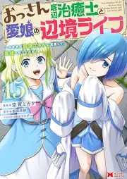 おっさん底辺治癒士と愛娘の辺境ライフ～中年男が回復スキルに覚醒して、英雄へ成り上がる～ raw 第01-15巻 [Ossan Teihen Chiyushi to Manamusume no Henkyo Raifu Chunen’otoko ga Kaifuku Sukiru ni Kakusei Shite Eiyu e Nariagaru vol 01-15]