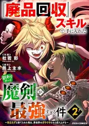 『廃品回収』スキルで手に入れた訳ありチート魔剣が最強すぎる件～役立たずと捨てられた俺は、異世界のガラクタたちと成り上がる～ raw 第01-02巻