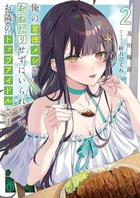 [Novel] 俺の背徳メシをおねだりせずにいられない、お隣のトップアイドルさま 第01-02巻 [Ore no haitokumeshi o onedari sezu ni irarenai otonari no toppu aidorusama vol 01-02]