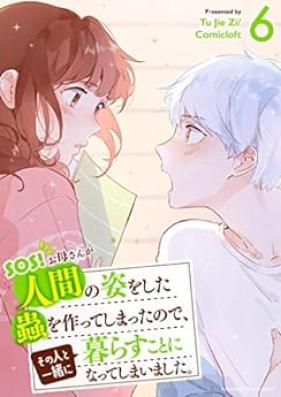 SOS！ お母さんが人間の姿をした蟲を作ってしまったので、その人と一緒に暮らすことになってしまいました。第01-06巻